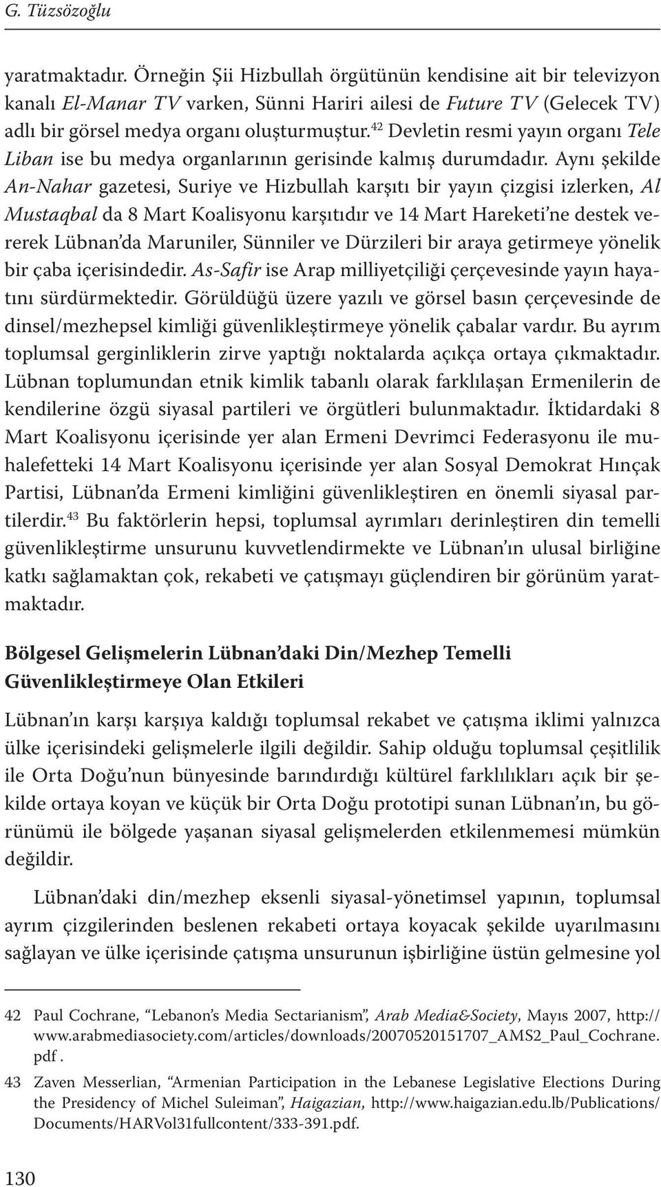 42 Devletin resmi yayın organı Tele Liban ise bu medya organlarının gerisinde kalmış durumdadır.