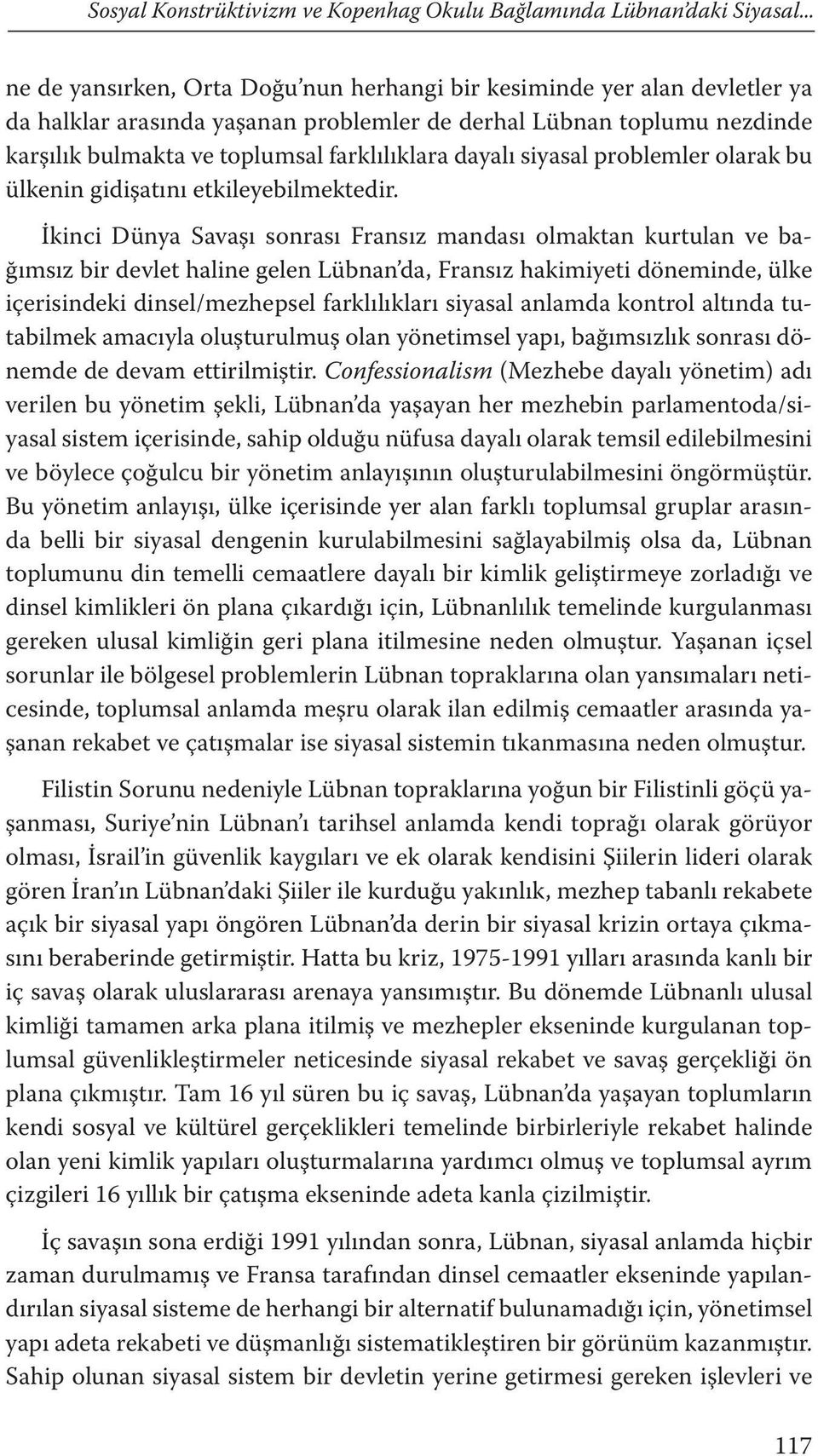 dayalı siyasal problemler olarak bu ülkenin gidişatını etkileyebilmektedir.