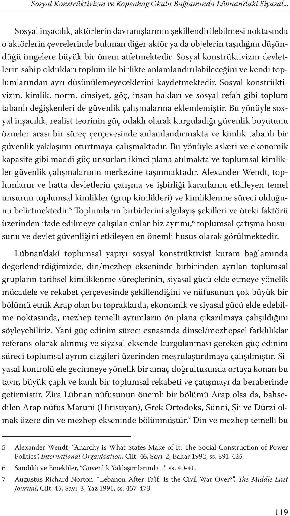 Sosyal konstrüktivizm devletlerin sahip oldukları toplum ile birlikte anlamlandırılabileceğini ve kendi toplumlarından ayrı düşünülemeyeceklerini kaydetmektedir.