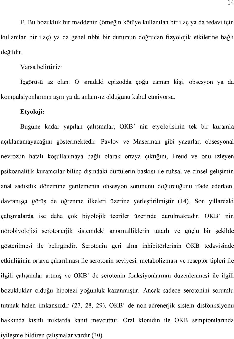 Etyoloji: Bugüne kadar yapılan çalışmalar, OKB nin etyolojisinin tek bir kuramla açıklanamayacağını göstermektedir.