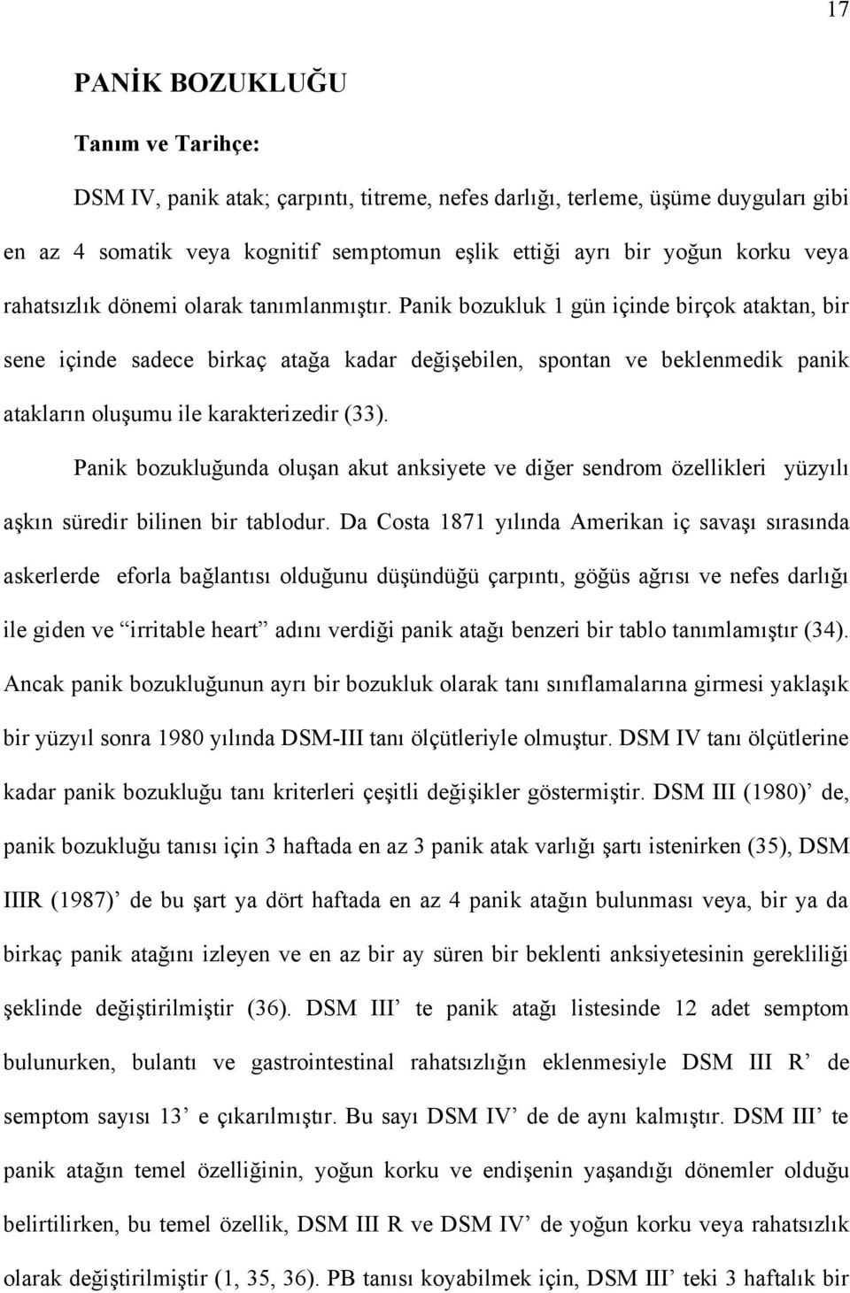 Panik bozukluk 1 gün içinde birçok ataktan, bir sene içinde sadece birkaç atağa kadar değişebilen, spontan ve beklenmedik panik atakların oluşumu ile karakterizedir (33).