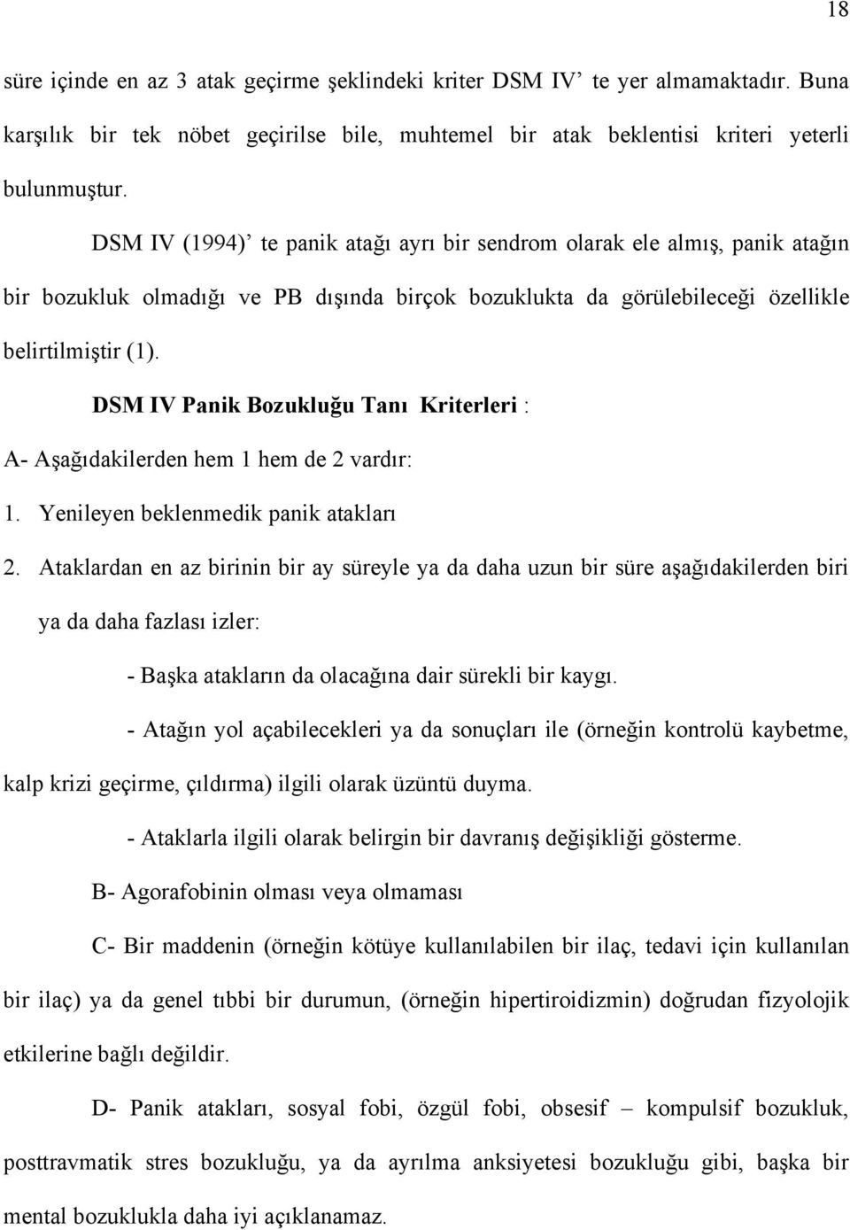 DSM IV Panik Bozukluğu Tanı Kriterleri : A- Aşağıdakilerden hem 1 hem de 2 vardır: 1. Yenileyen beklenmedik panik atakları 2.