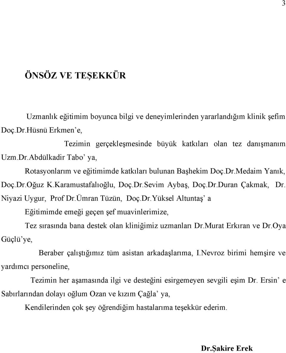 Murat Erkıran ve Dr.Oya Güçlü ye, Beraber çalıştığımız tüm asistan arkadaşlarıma, I.Nevroz birimi hemşire ve yardımcı personeline, Tezimin her aşamasında ilgi ve desteğini esirgemeyen sevgili eşim Dr.