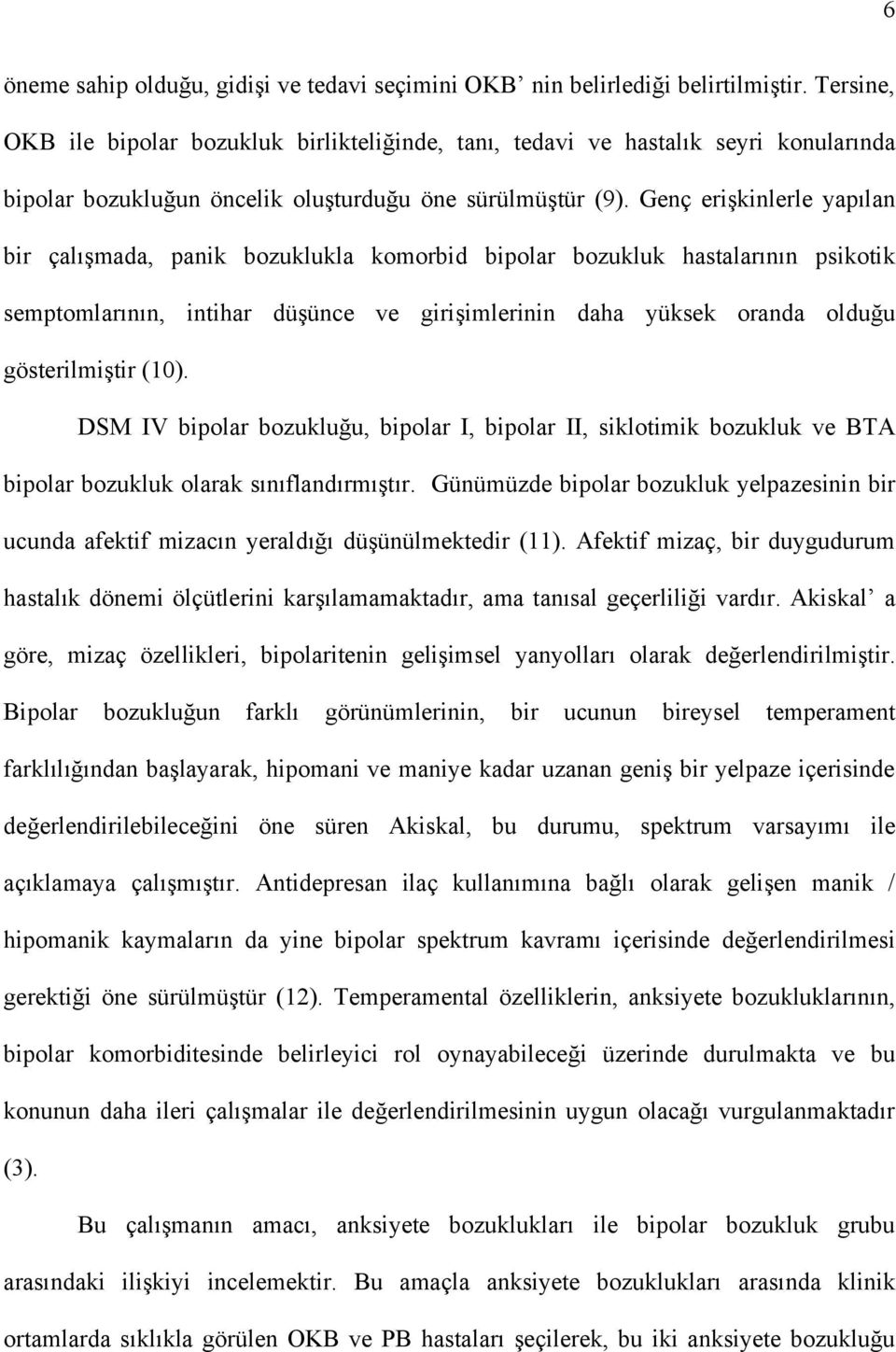 Genç erişkinlerle yapılan bir çalışmada, panik bozuklukla komorbid bipolar bozukluk hastalarının psikotik semptomlarının, intihar düşünce ve girişimlerinin daha yüksek oranda olduğu gösterilmiştir