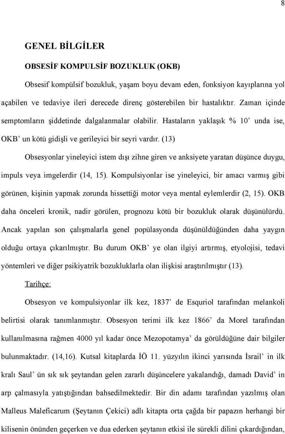 (13) Obsesyonlar yineleyici istem dışı zihne giren ve anksiyete yaratan düşünce duygu, impuls veya imgelerdir (14, 15).