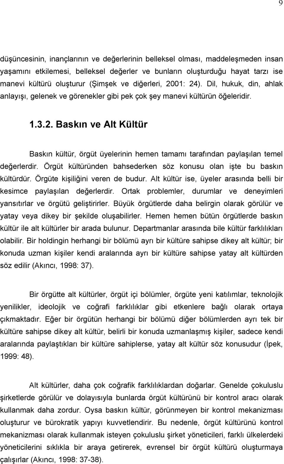 Örgüt kültüründen bahsederken söz konusu olan işte bu baskın kültürdür. Örgüte kişiliğini veren de budur. Alt kültür ise, üyeler arasında belli bir kesimce paylaşılan değerlerdir.