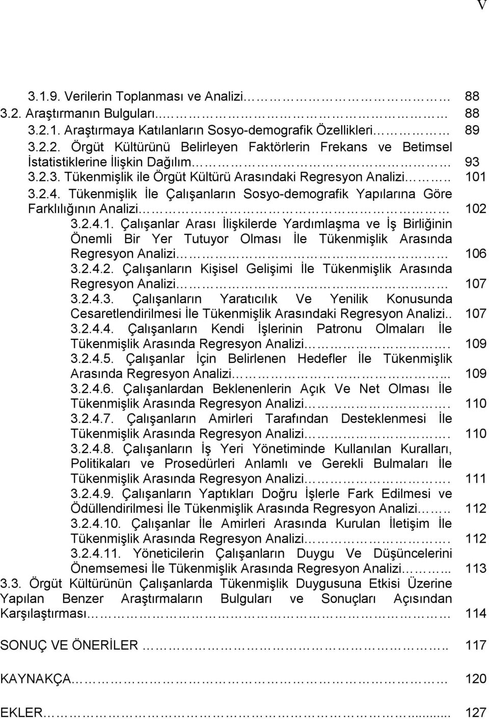 1 3.2.4. Tükenmişlik İle Çalışanların Sosyo-demografik Yapılarına Göre Farklılığının Analizi 102 3.2.4.1. Çalışanlar Arası İlişkilerde Yardımlaşma ve İş Birliğinin Önemli Bir Yer Tutuyor Olması İle Tükenmişlik Arasında Regresyon Analizi 106 3.