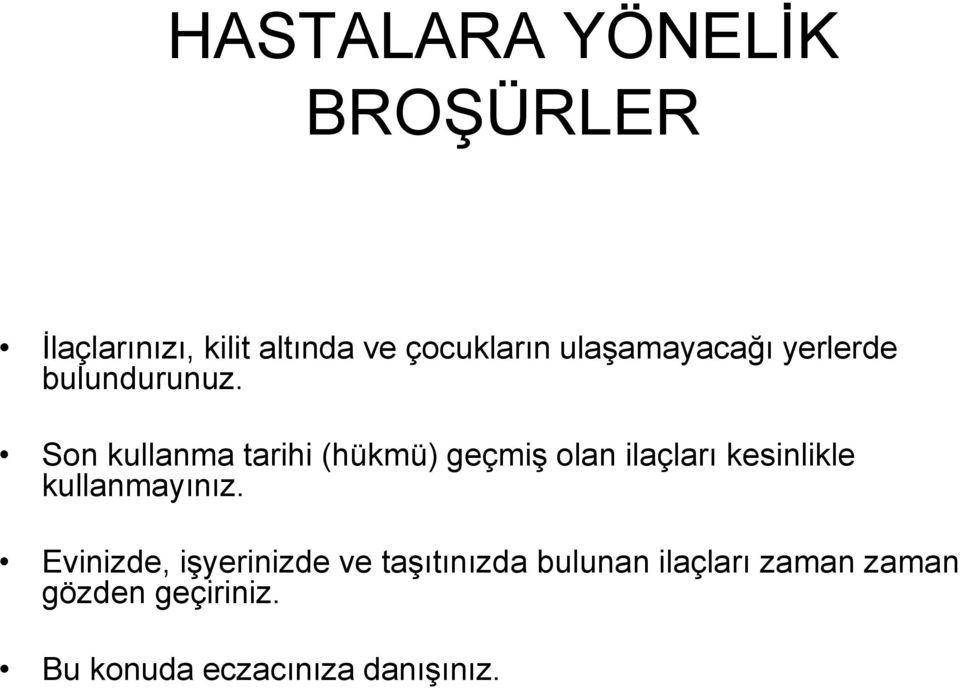 Son kullanma tarihi (hükmü) geçmiş olan ilaçları kesinlikle kullanmayınız.