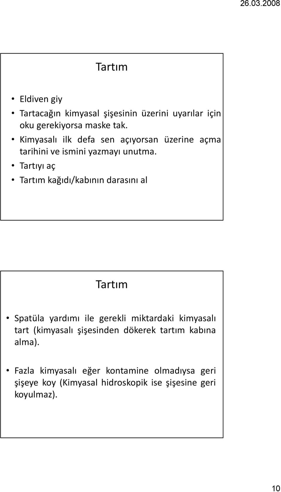 Tartıyıaç Tartım kağıdı/kabının darasını al Tartım Spatüla yardımı ile gerekli miktardaki kimyasalı tart