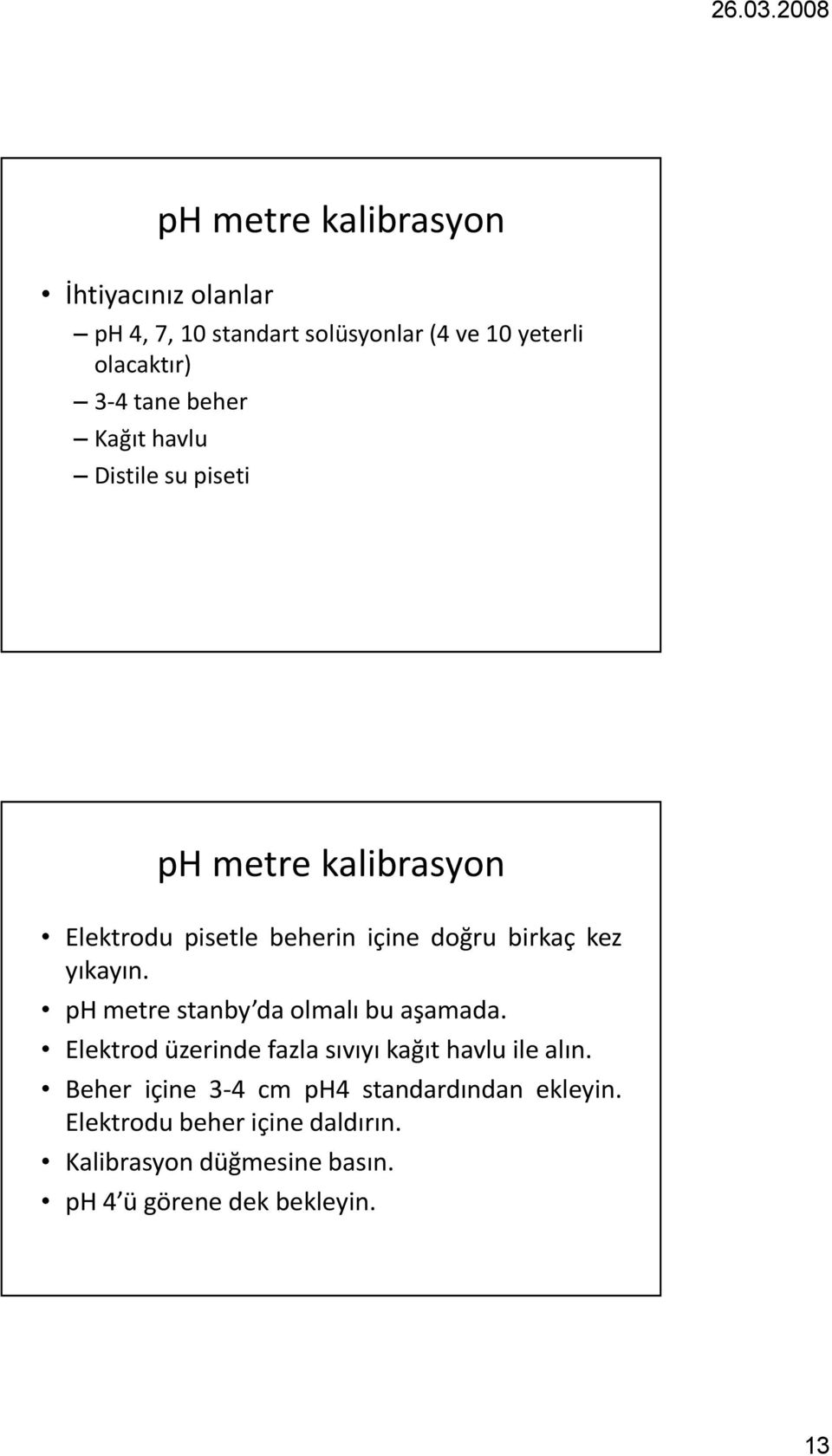 yıkayın. ph metre stanby da olmalı bu aşamada. Elektrod üzerinde fazla sıvıyı kağıt havlu ile alın.