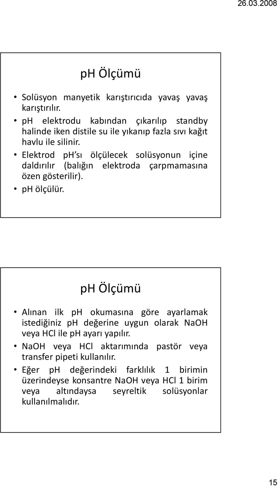 Elektrod ph sı ölçülecek solüsyonun içine daldırılır (balığın elektroda çarpmamasına özen gösterilir). ph ölçülür.