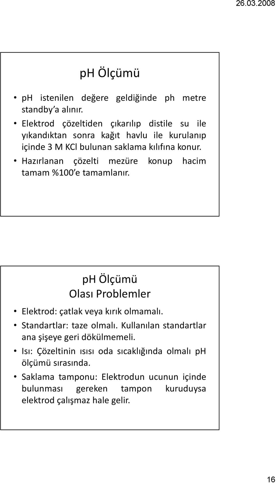 Hazırlanan çözelti mezüre konup hacim tamam%100 e tamamlanır. ph Ölçümü Olası Problemler Elektrod: çatlak veya kırık olmamalı.