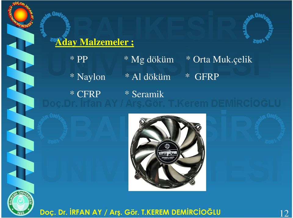 çelik * Naylon * Al döküm * GFRP *