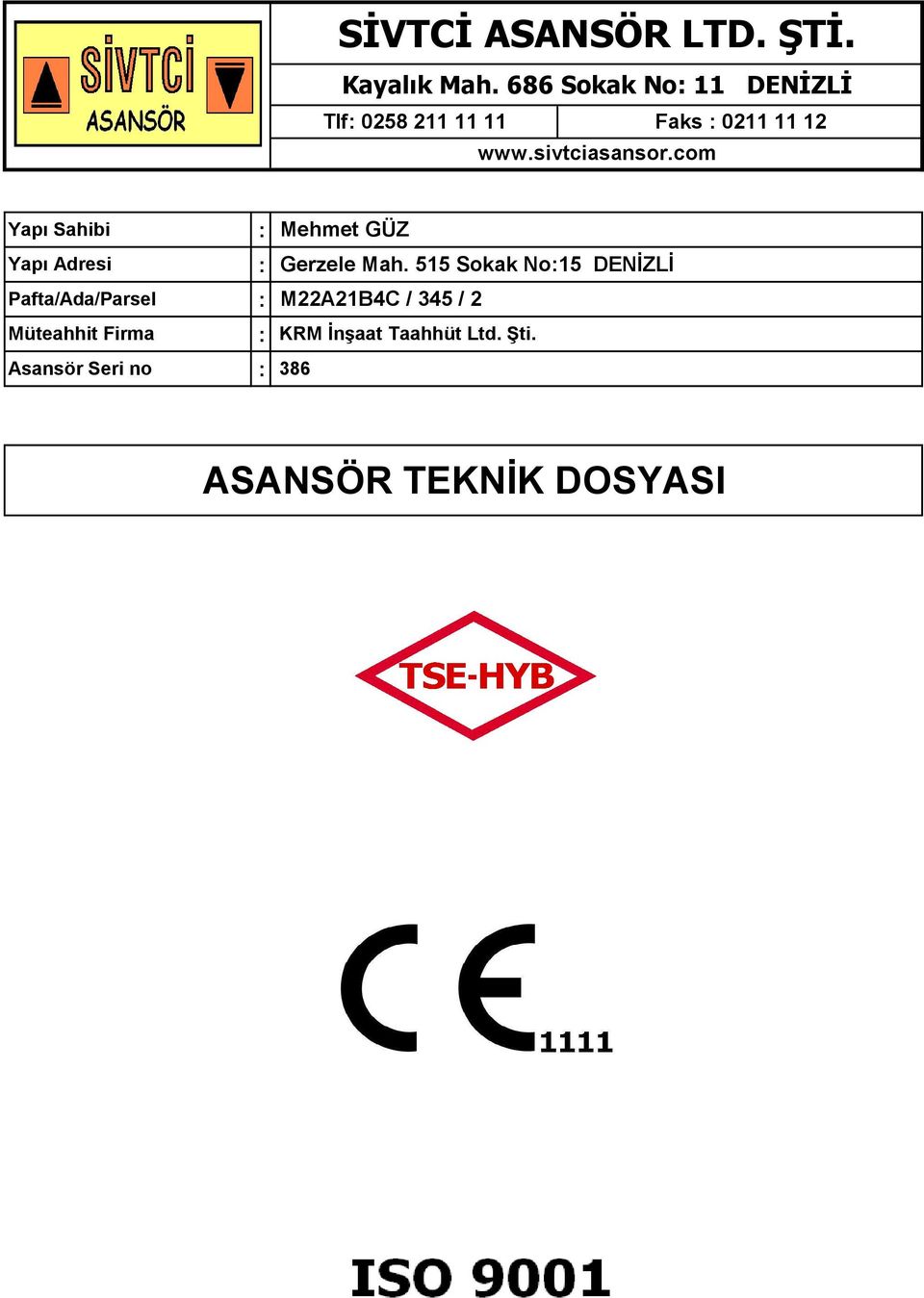 com Yapı Sahibi Yapı Adresi Pafta/Ada/Parsel Müteahhit Firma Asansör Seri no : :