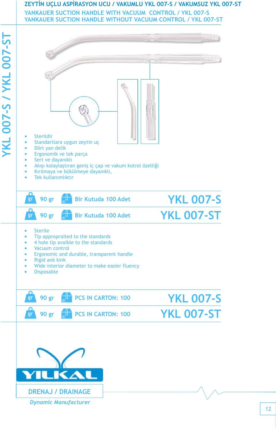 Tek kullanımlıktır 90 gr Bir Kutuda 100 Adet 90 gr Bir Kutuda 100 Adet YKL 007-S YKL 007-ST Sterile Tip appropraited to the standards 4 hole tip avaible to the standards Vacuum control Ergonomic and