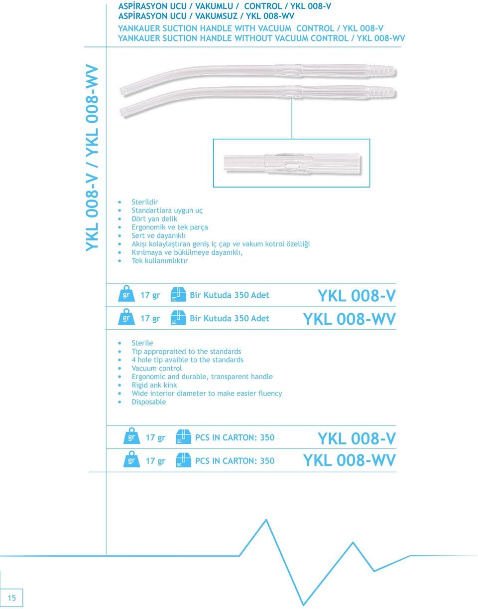 bükülmeye dayanıklı, Tek kullanımlıktır 17 gr Bir Kutuda 350 Adet 17 gr Bir Kutuda 350 Adet YKL 008-V YKL 008-WV Sterile Tip appropraited to the standards 4 hole tip avaible to the standards