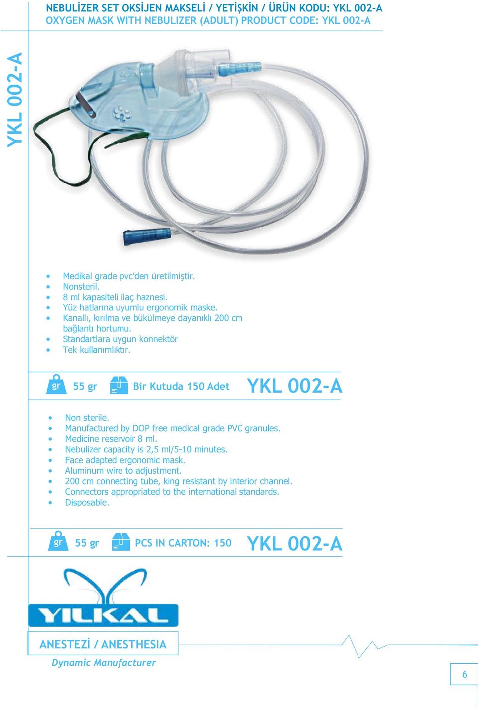 55 gr Bir Kutuda 150 Adet YKL 002-A Non sterile. Manufactured by DOP free medical grade PVC granules. Medicine reservoir 8 ml. Nebulizer capacity is 2,5 ml/5-10 minutes. Face adapted ergonomic mask.