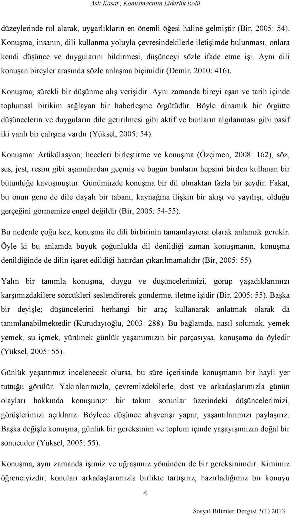 Aynı dili konuşan bireyler arasında sözle anlaşma biçimidir (Demir, 2010: 416). Konuşma, sürekli bir düşünme alış verişidir.