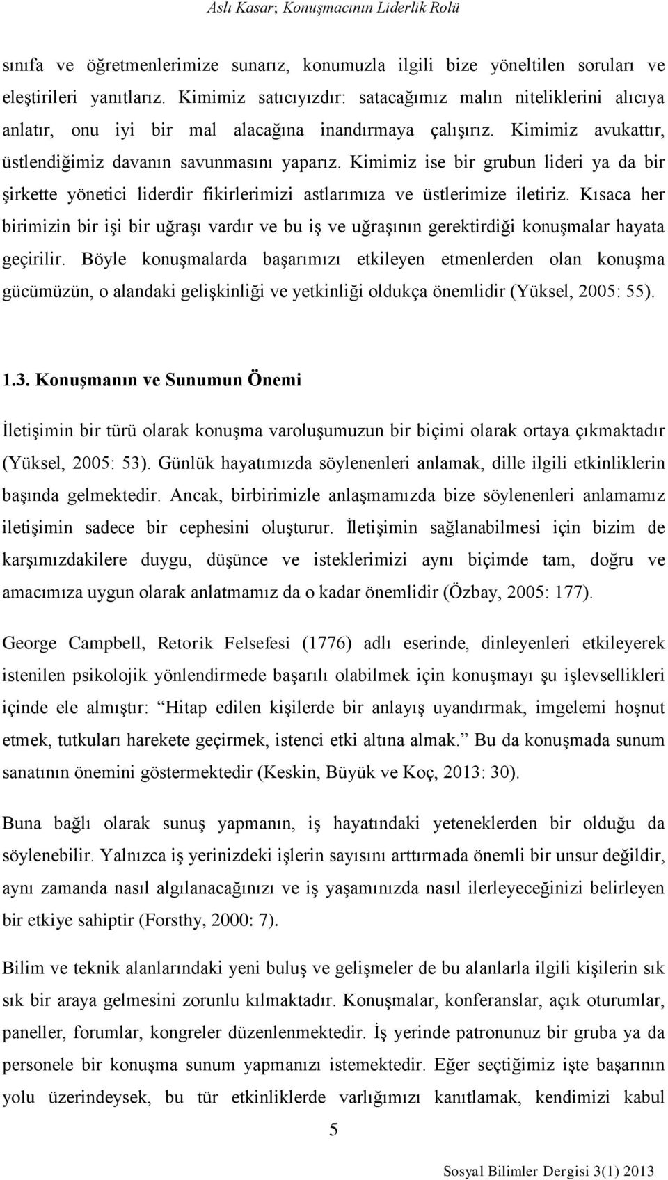 Kimimiz ise bir grubun lideri ya da bir şirkette yönetici liderdir fikirlerimizi astlarımıza ve üstlerimize iletiriz.