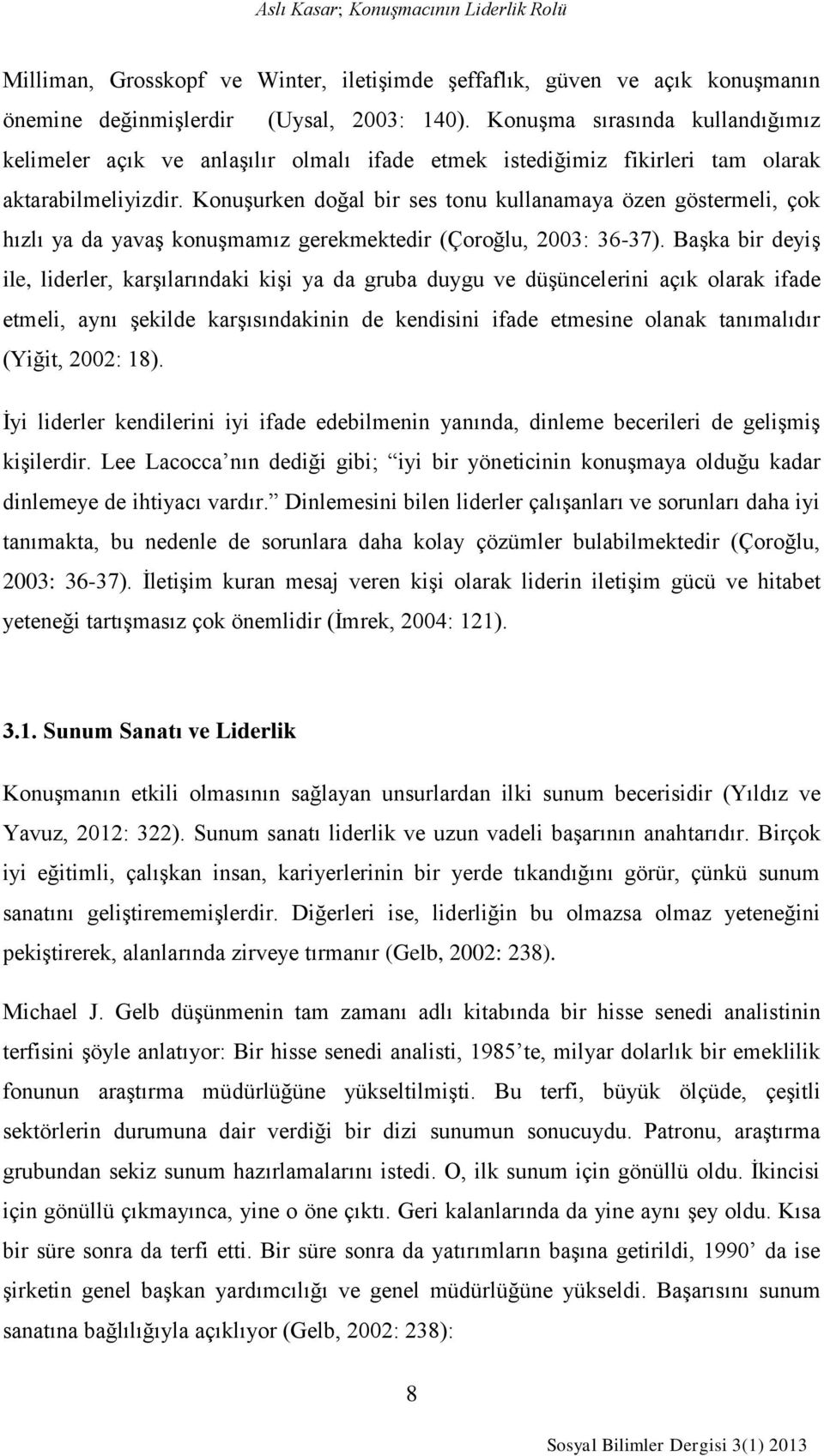 Konuşurken doğal bir ses tonu kullanamaya özen göstermeli, çok hızlı ya da yavaş konuşmamız gerekmektedir (Çoroğlu, 2003: 36-37).