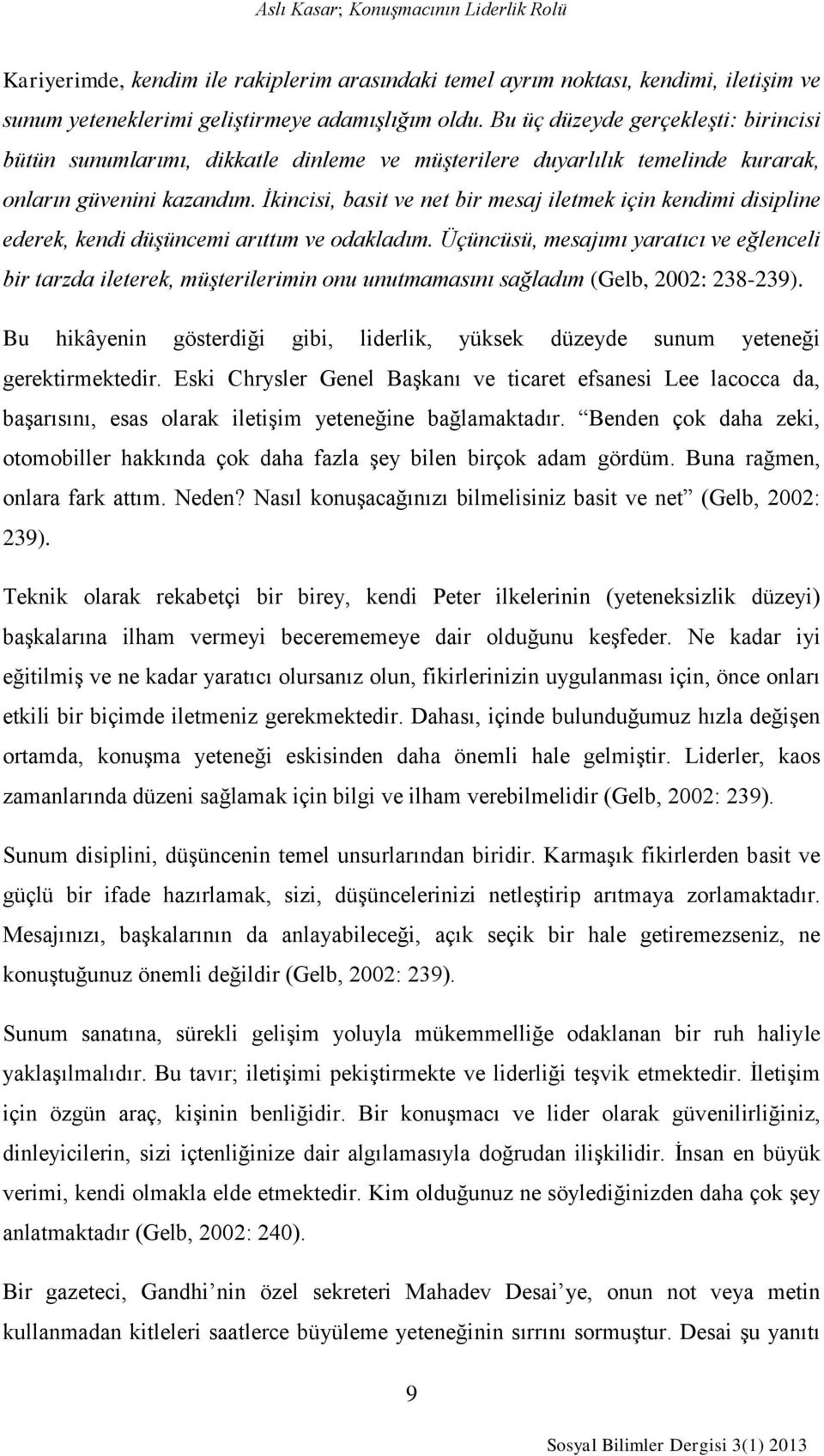 İkincisi, basit ve net bir mesaj iletmek için kendimi disipline ederek, kendi düşüncemi arıttım ve odakladım.