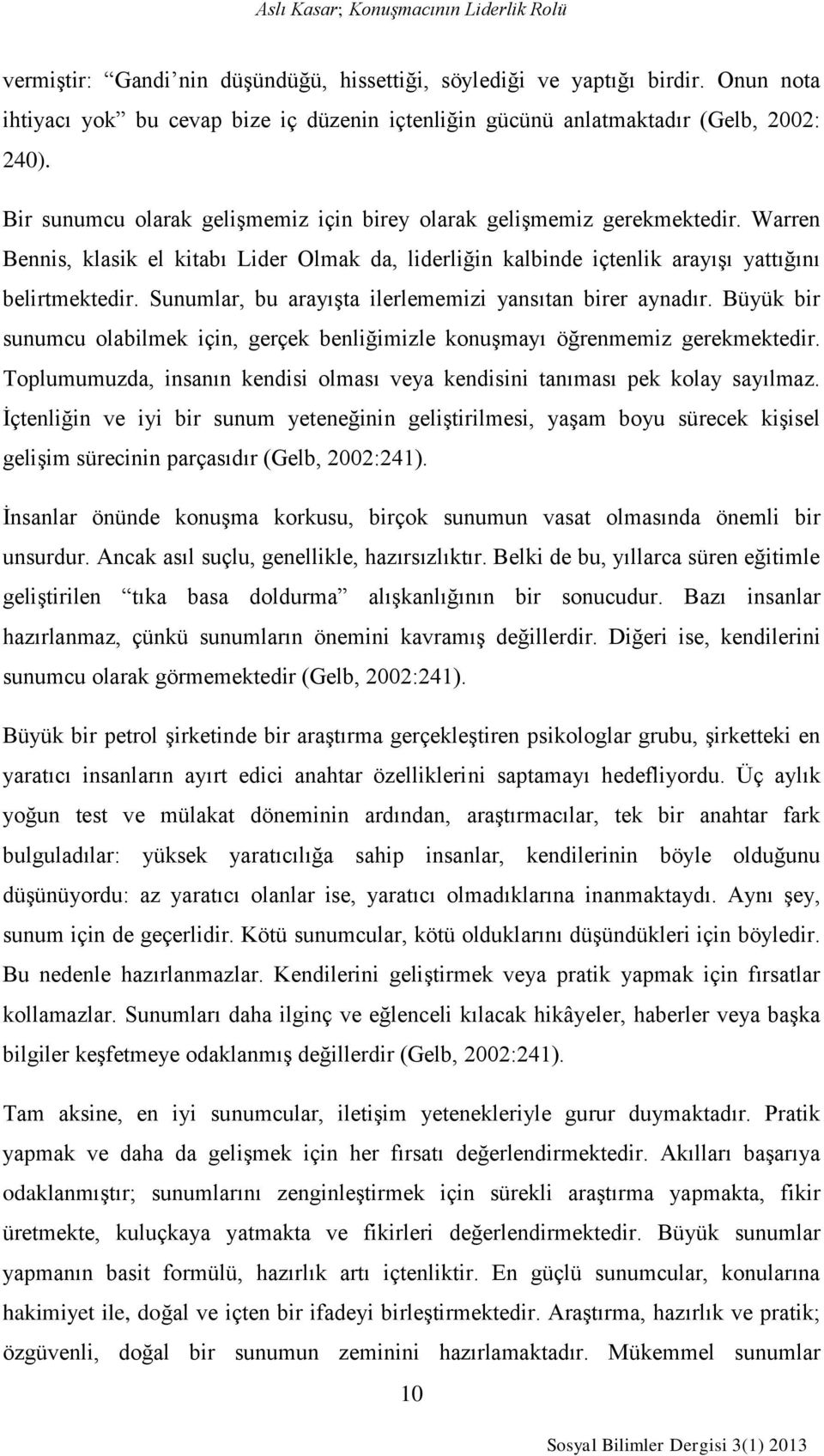 Warren Bennis, klasik el kitabı Lider Olmak da, liderliğin kalbinde içtenlik arayışı yattığını belirtmektedir. Sunumlar, bu arayışta ilerlememizi yansıtan birer aynadır.