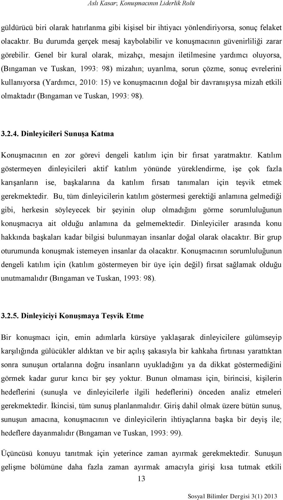 Genel bir kural olarak, mizahçı, mesajın iletilmesine yardımcı oluyorsa, (Bıngaman ve Tuskan, 1993: 98) mizahın; uyarılma, sorun çözme, sonuç evrelerini kullanıyorsa (Yardımcı, 2010: 15) ve