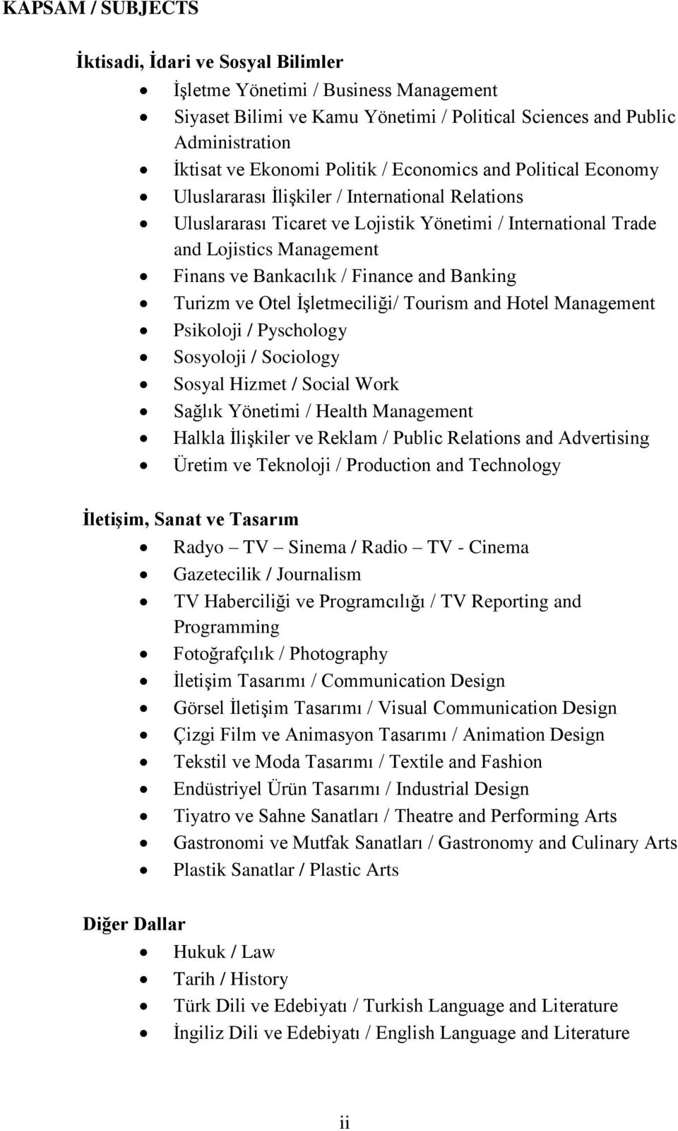 Finance and Banking Turizm ve Otel İşletmeciliği/ Tourism and Hotel Management Psikoloji / Pyschology Sosyoloji / Sociology Sosyal Hizmet / Social Work Sağlık Yönetimi / Health Management Halkla