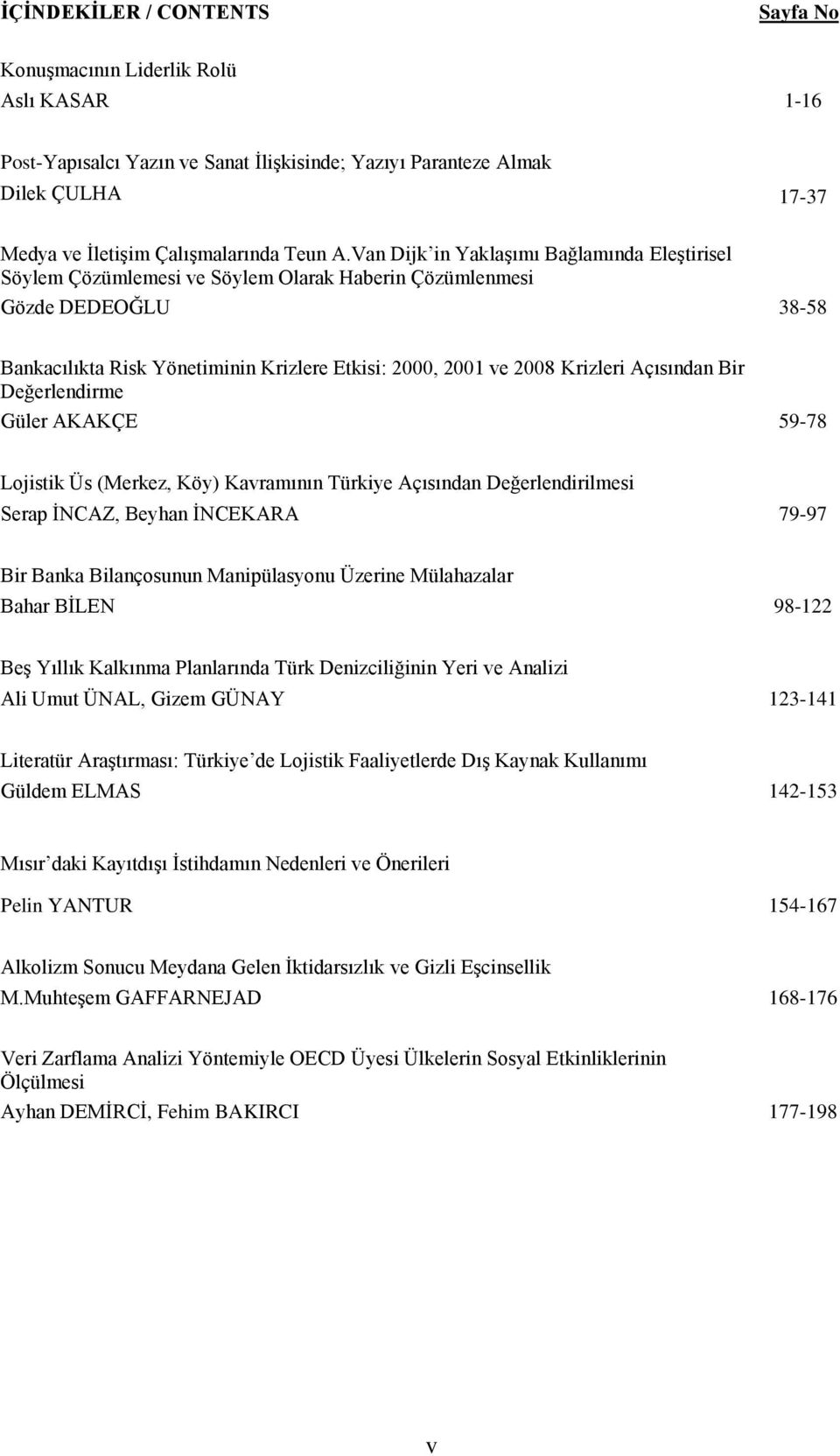 Açısından Bir Değerlendirme Güler AKAKÇE 59-78 Lojistik Üs (Merkez, Köy) Kavramının Türkiye Açısından Değerlendirilmesi Serap İNCAZ, Beyhan İNCEKARA 79-97 Bir Banka Bilançosunun Manipülasyonu Üzerine