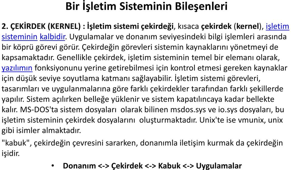 Genellikle çekirdek, işletim sisteminin temel bir elemanı olarak, yazılımınfonksiyonunu yerine getirebilmesi için kontrol etmesi gereken kaynaklar için düşük seviye soyutlama katmanı sağlayabilir.