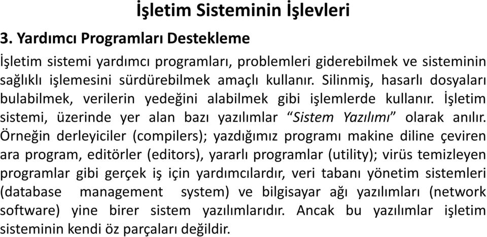 Örneğin derleyiciler (compilers); yazdığımız programı makine diline çeviren ara program, editörler (editors), yararlı programlar (utility); virüs temizleyen programlar gibi gerçek iş için