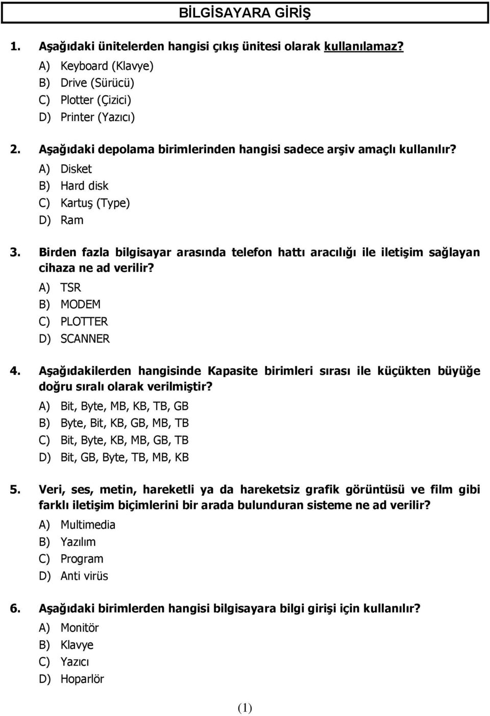 Birden fazla bilgisayar arasında telefon hattı aracılığı ile iletişim sağlayan cihaza ne ad verilir? A) TSR B) MODEM C) PLOTTER D) SCANNER 4.