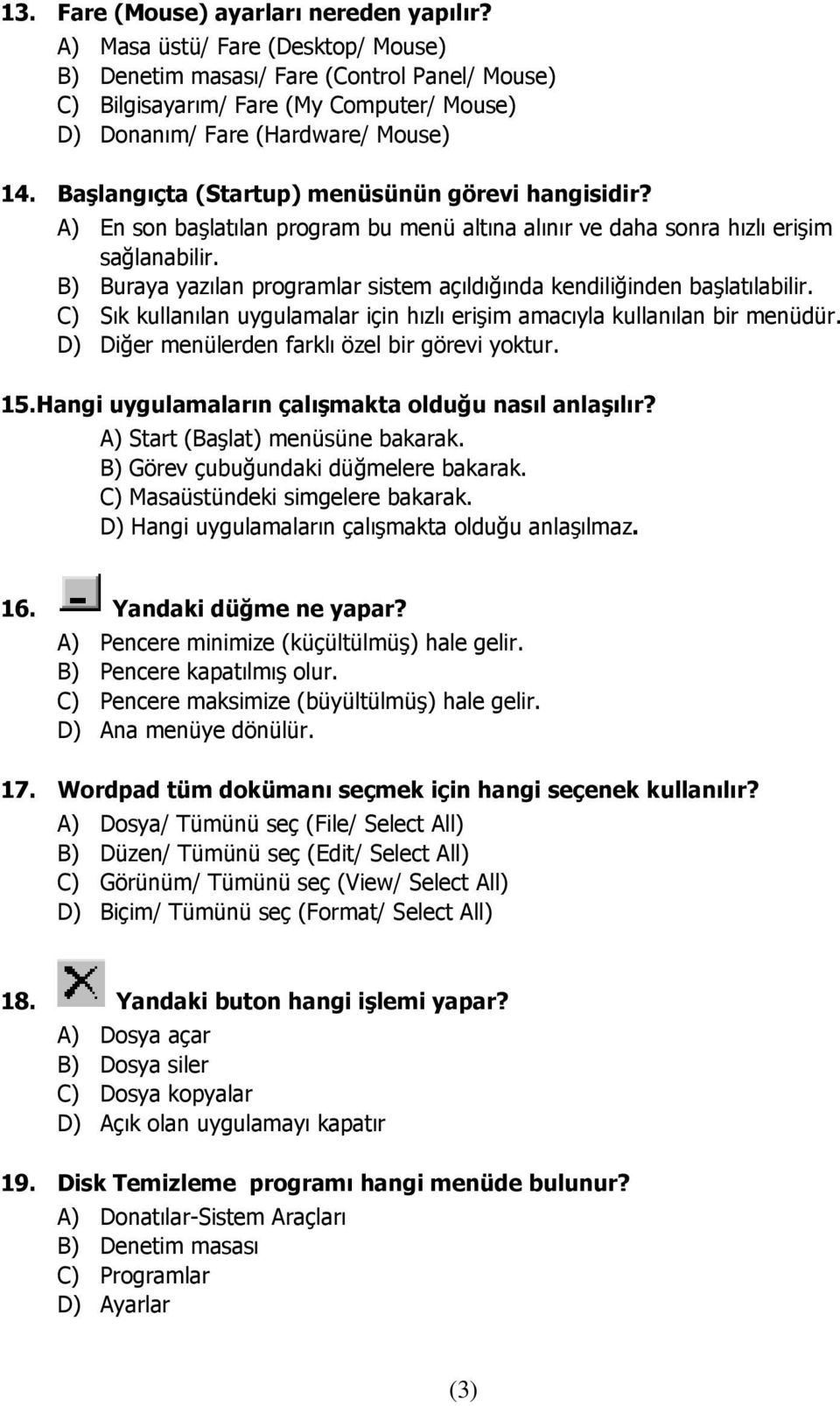 Başlangıçta (Startup) menüsünün görevi hangisidir? A) En son başlatılan program bu menü altına alınır ve daha sonra hızlı erişim sağlanabilir.