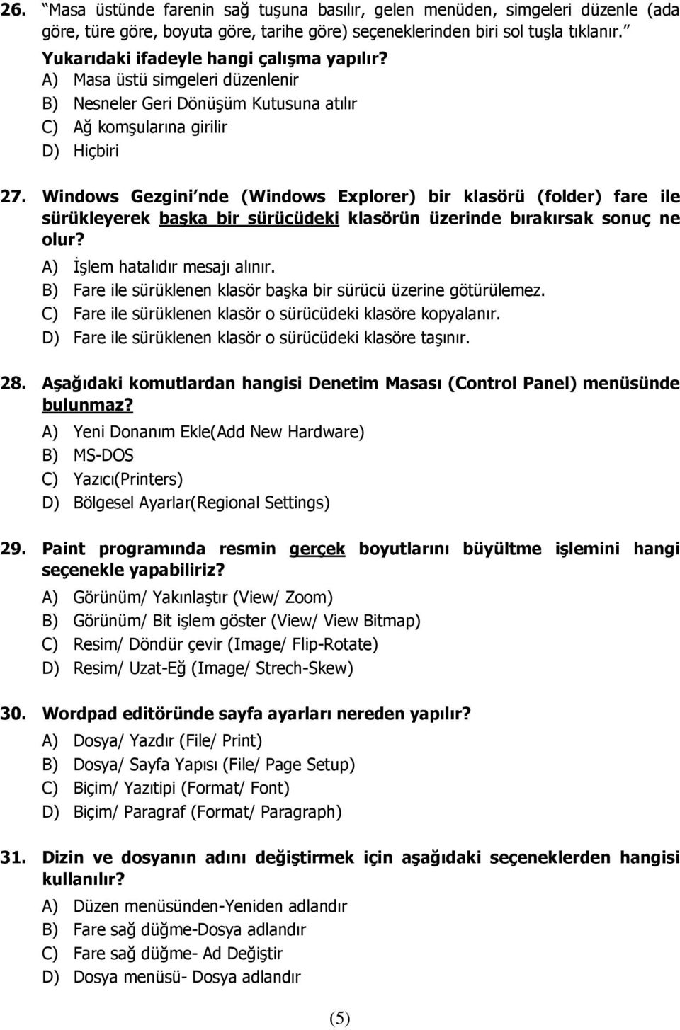 Windows Gezgini nde (Windows Explorer) bir klasörü (folder) fare ile sürükleyerek başka bir sürücüdeki klasörün üzerinde bırakırsak sonuç ne olur? A) İşlem hatalıdır mesajı alınır.