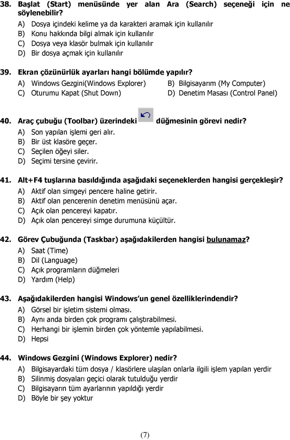 Ekran çözünürlük ayarları hangi bölümde yapılır? A) Windows Gezgini(Windows Explorer) B) Bilgisayarım (My Computer) C) Oturumu Kapat (Shut Down) D) Denetim Masası (Control Panel) 40.