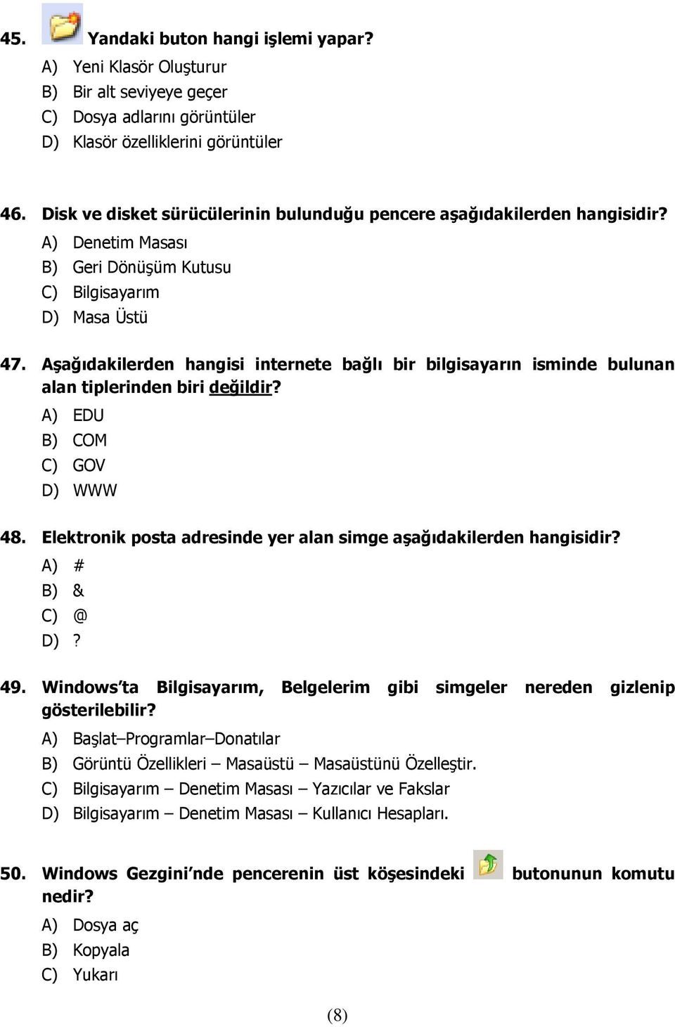 Aşağıdakilerden hangisi internete bağlı bir bilgisayarın isminde bulunan alan tiplerinden biri değildir? A) EDU B) COM C) GOV D) WWW 48.