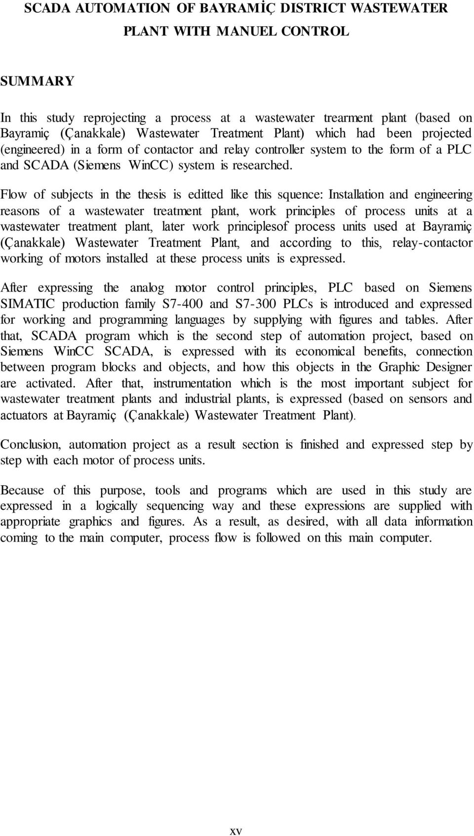 Flow of subjects in the thesis is editted like this squence: Installation and engineering reasons of a wastewater treatment plant, work principles of process units at a wastewater treatment plant,