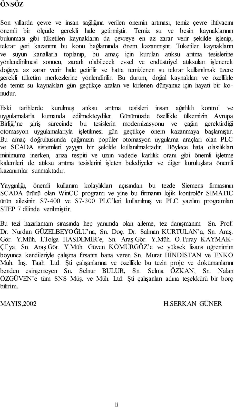 Tüketilen kaynakların ve suyun kanallarla toplanıp, bu amaç için kurulan atıksu arıtma tesislerine yönlendirilmesi sonucu, zararlı olabilecek evsel ve endüstriyel atıksuları iģlenerek doğaya az zarar