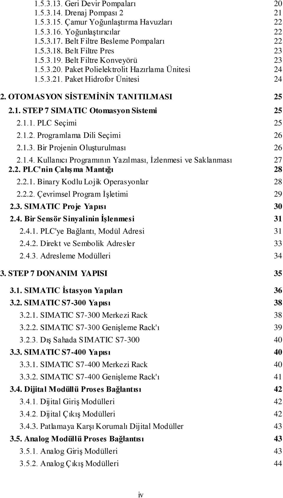 1.1. PLC Seçimi 25 2.1.2. Programlama Dili Seçimi 26 2.1.3. Bir Projenin Oluşturulması 26 2.1.4. Kullanıcı Programının Yazılması, İzlenmesi ve Saklanması 27 2.2. PLC'nin Çalışma Mantığı 28 2.2.1. Binary Kodlu Lojik Operasyonlar 28 2.