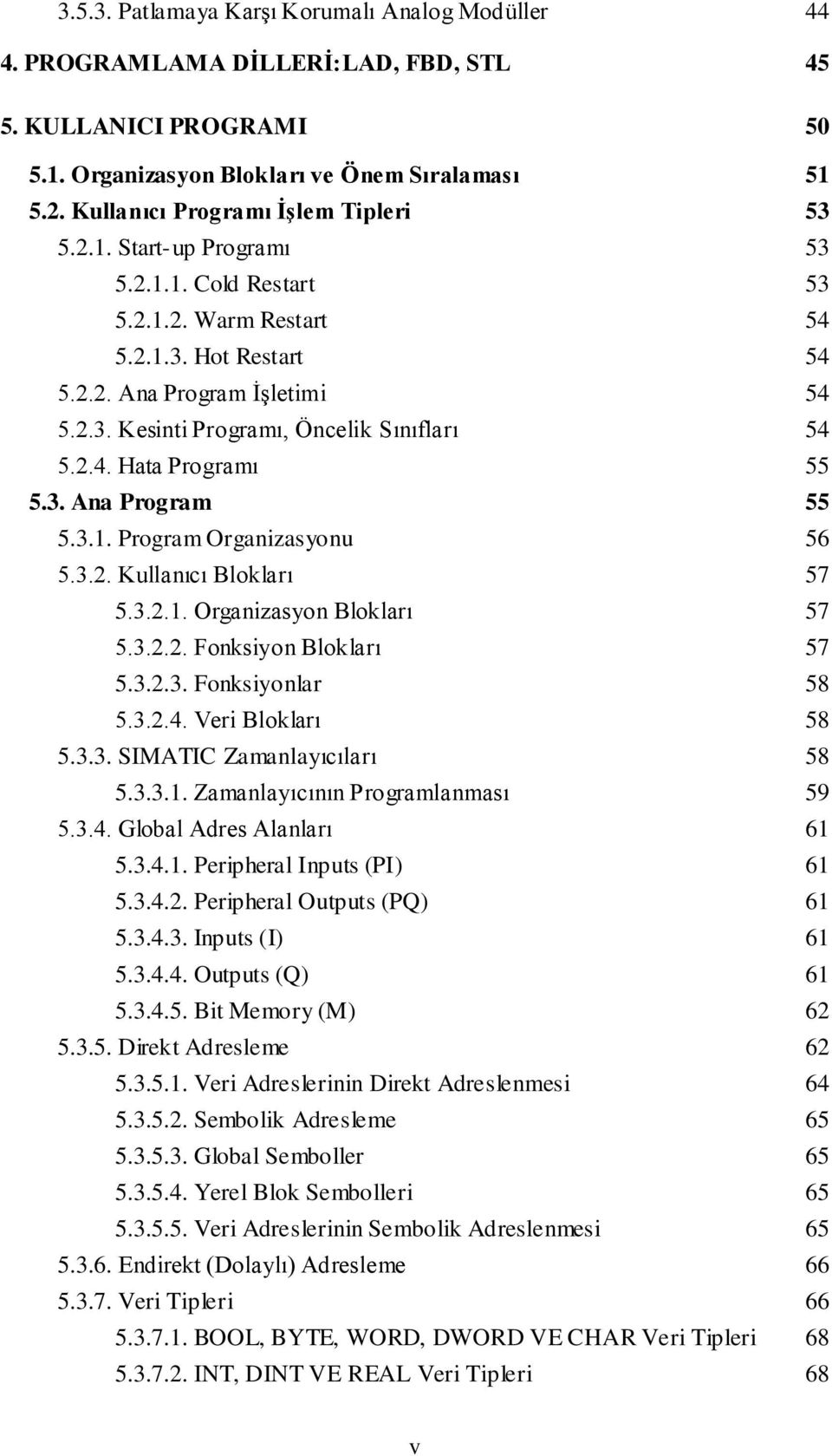 2.4. Hata Programı 55 5.3. Ana Program 55 5.3.1. Program Organizasyonu 56 5.3.2. Kullanıcı Blokları 57 5.3.2.1. Organizasyon Blokları 57 5.3.2.2. Fonksiyon Blokları 57 5.3.2.3. Fonksiyonlar 58 5.3.2.4. Veri Blokları 58 5.