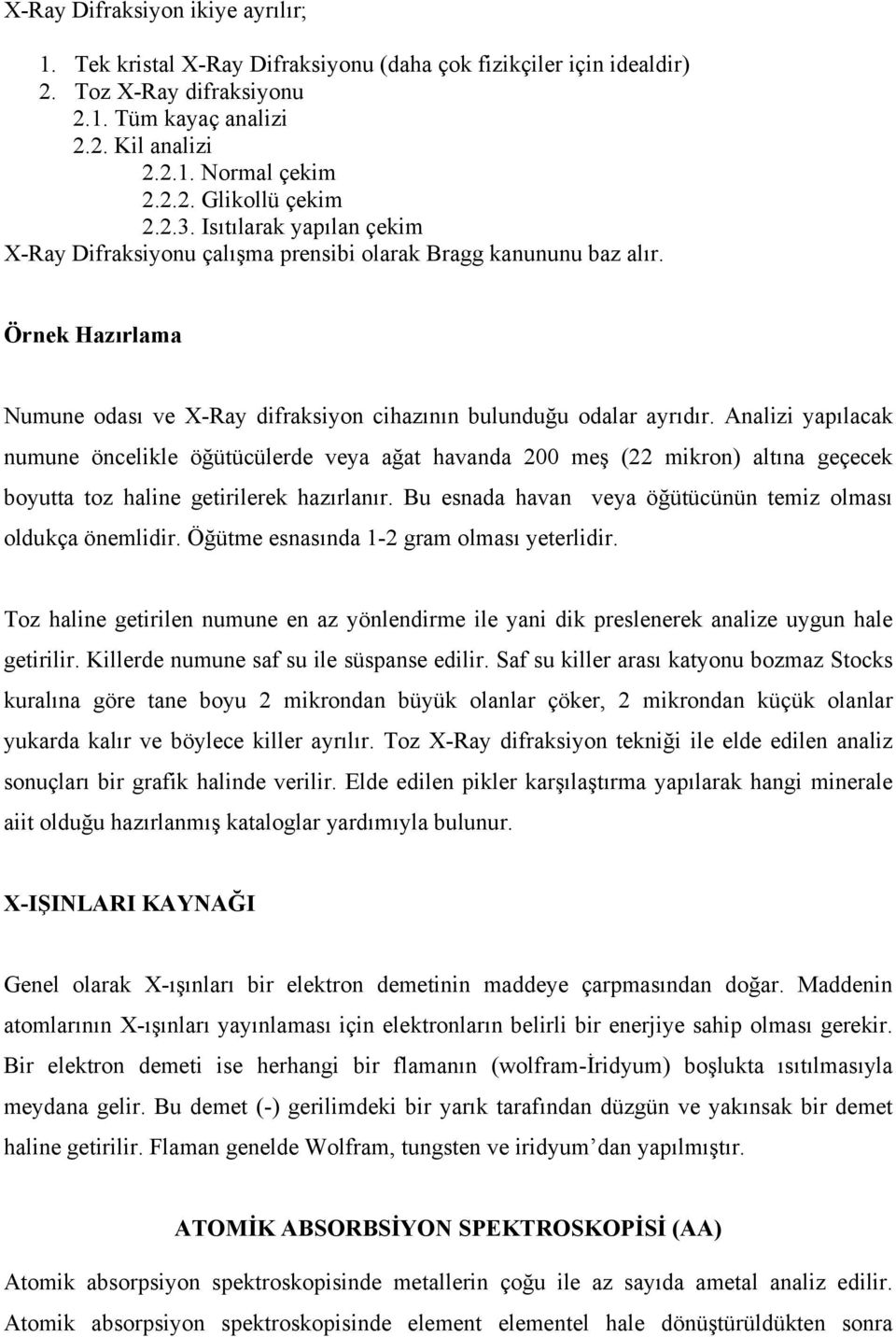 Analizi yapılacak numune öncelikle öğütücülerde veya ağat havanda 200 meş (22 mikron) altına geçecek boyutta toz haline getirilerek hazırlanır.