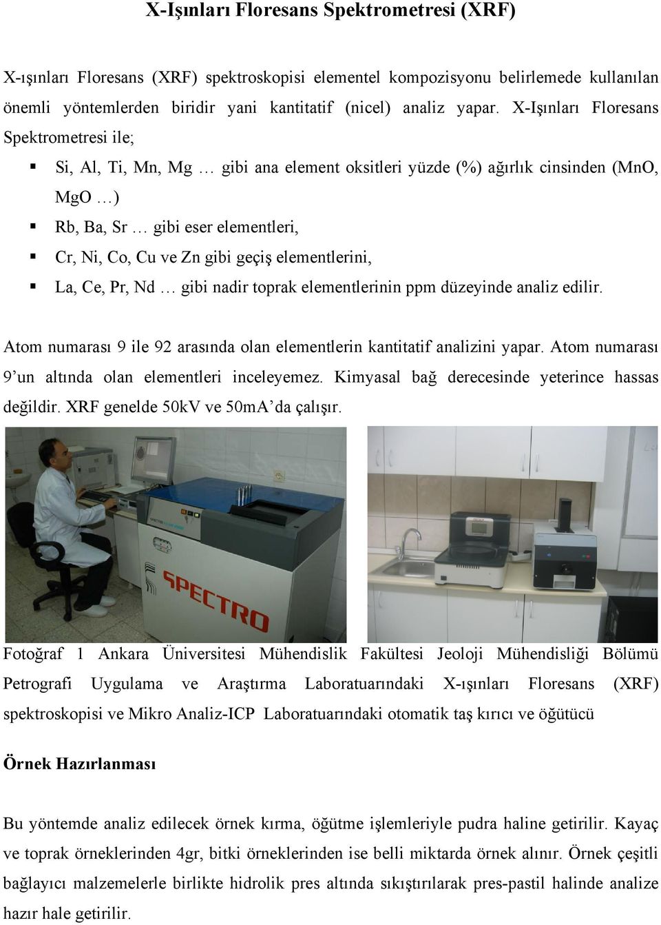 elementlerini, La, Ce, Pr, Nd gibi nadir toprak elementlerinin ppm düzeyinde analiz edilir. Atom numarası 9 ile 92 arasında olan elementlerin kantitatif analizini yapar.