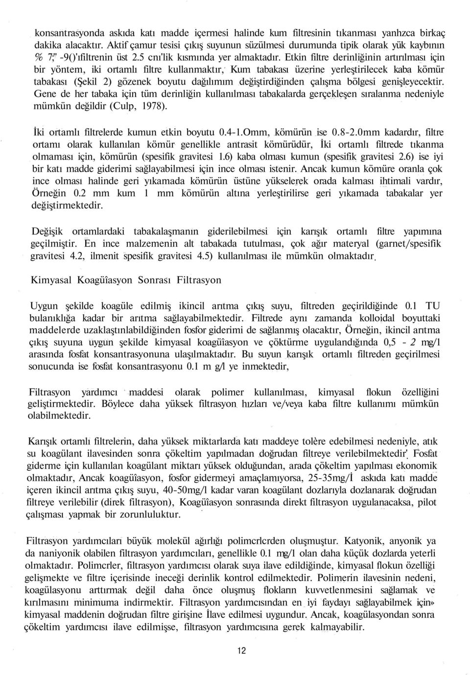 Etkin filtre derinliğinin artırılması için bir yöntem, iki ortamlı filtre kullanmaktır, Kum tabakası üzerine yerleştirilecek kaba kömür tabakası (Şekil 2) gözenek boyutu dağılımım değiştirdiğinden