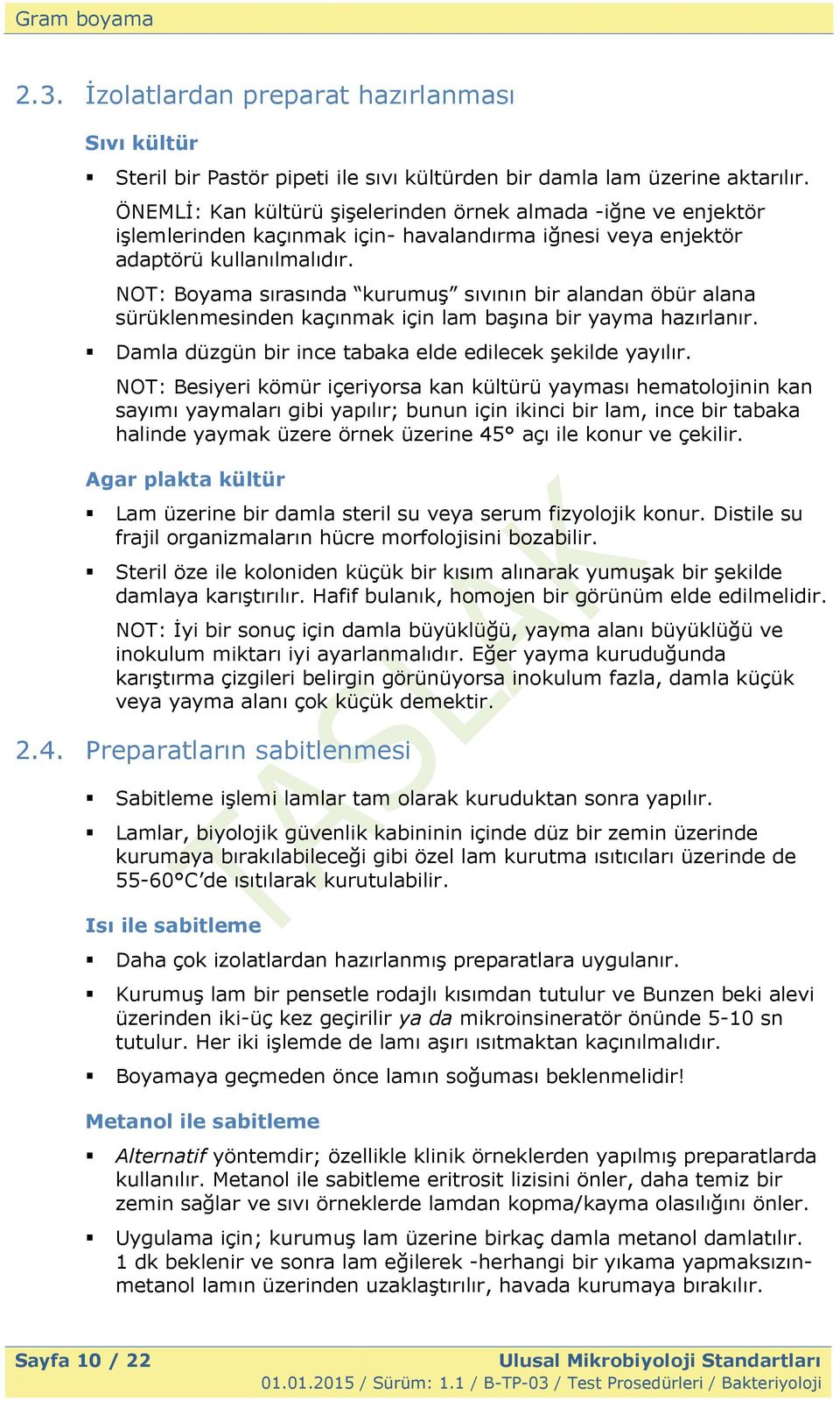 NOT: Boyama sırasında kurumuş sıvının bir alandan öbür alana sürüklenmesinden kaçınmak için lam başına bir yayma hazırlanır. Damla düzgün bir ince tabaka elde edilecek şekilde yayılır.