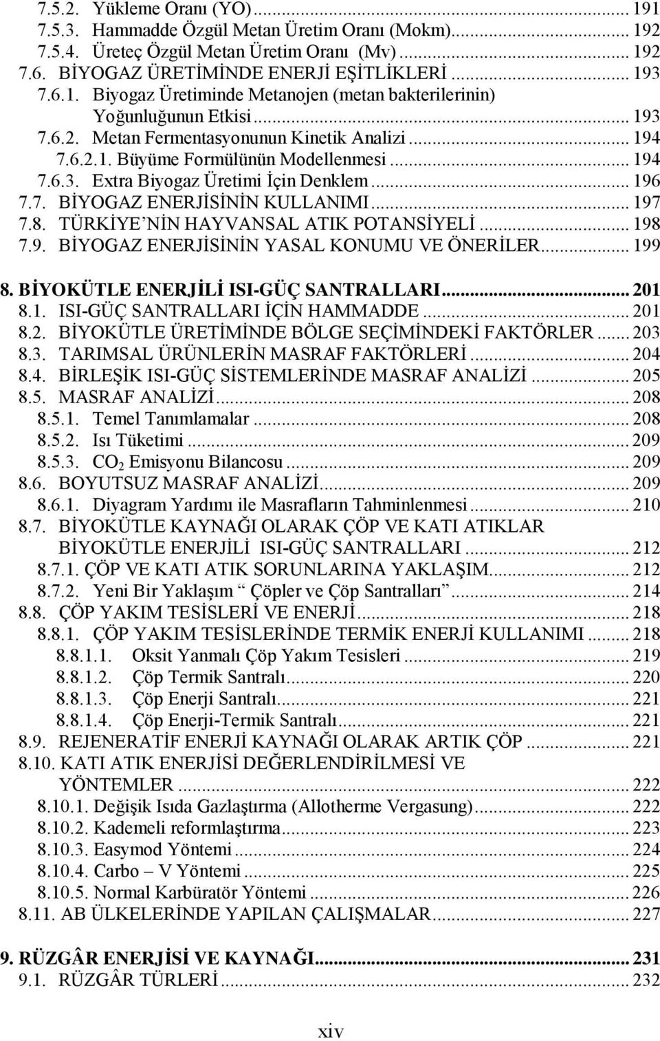 8. TÜRKİYE NİN HAYVANSAL ATIK POTANSİYELİ... 198 7.9. BİYOGAZ ENERJİSİNİN YASAL KONUMU VE ÖNERİLER... 199 8. BİYOKÜTLE ENERJİLİ ISI-GÜÇ SANTRALLARI... 201 8.1. ISI-GÜÇ SANTRALLARI İÇİN HAMMADDE.