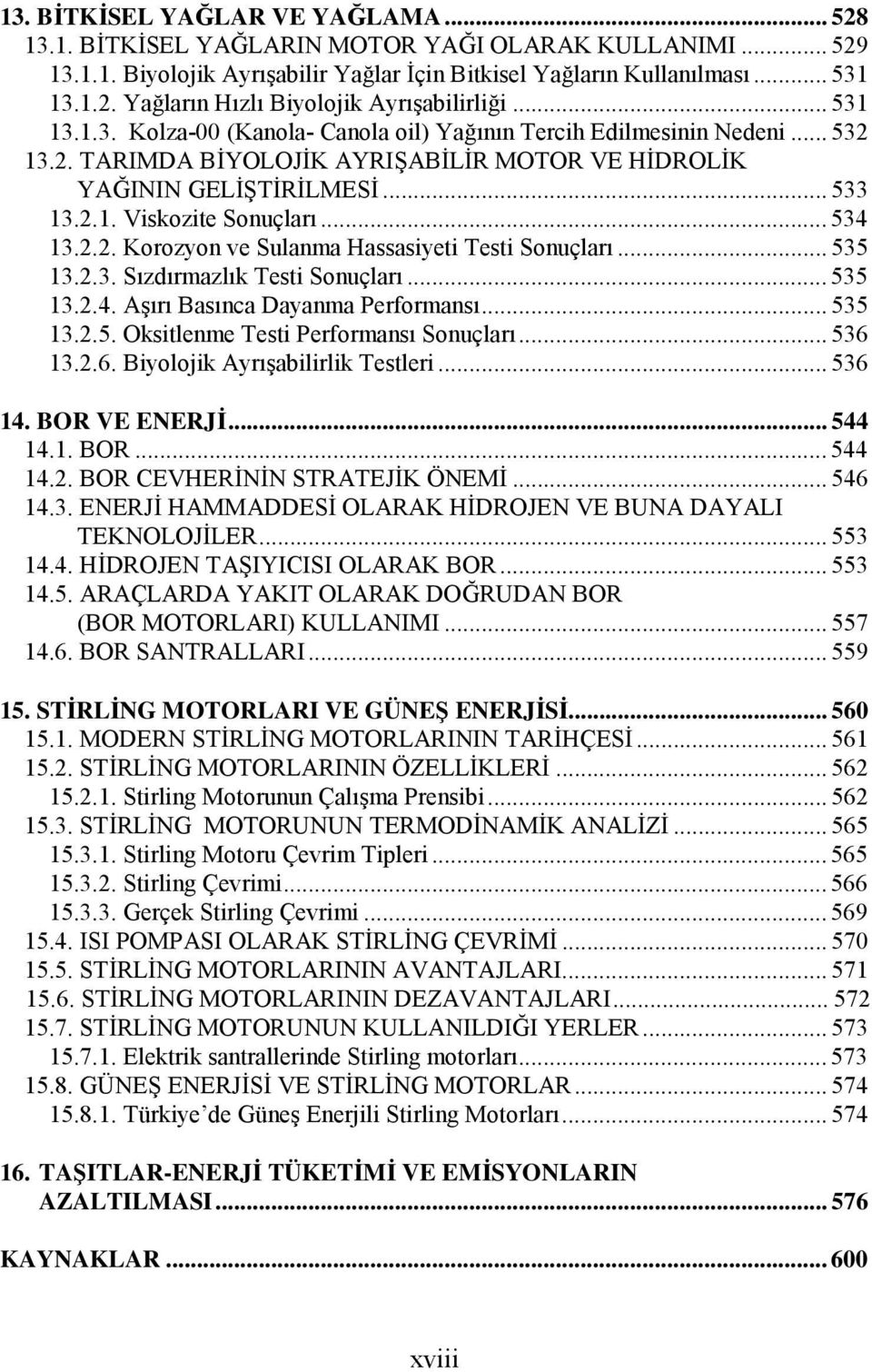 .. 534 13.2.2. Korozyon ve Sulanma Hassasiyeti Testi Sonuçları... 535 13.2.3. Sızdırmazlık Testi Sonuçları... 535 13.2.4. Aşırı Basınca Dayanma Performansı... 535 13.2.5. Oksitlenme Testi Performansı Sonuçları.