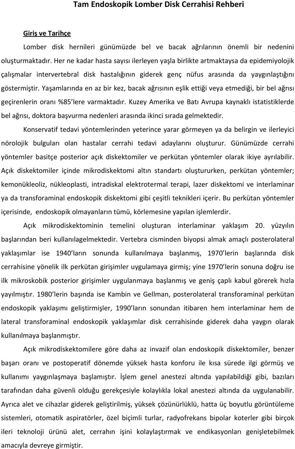 Yaşamlarında en az bir kez, bacak ağrısının eşlik ettiği veya etmediği, bir bel ağrısı geçirenlerin oranı %85 lere varmaktadır.