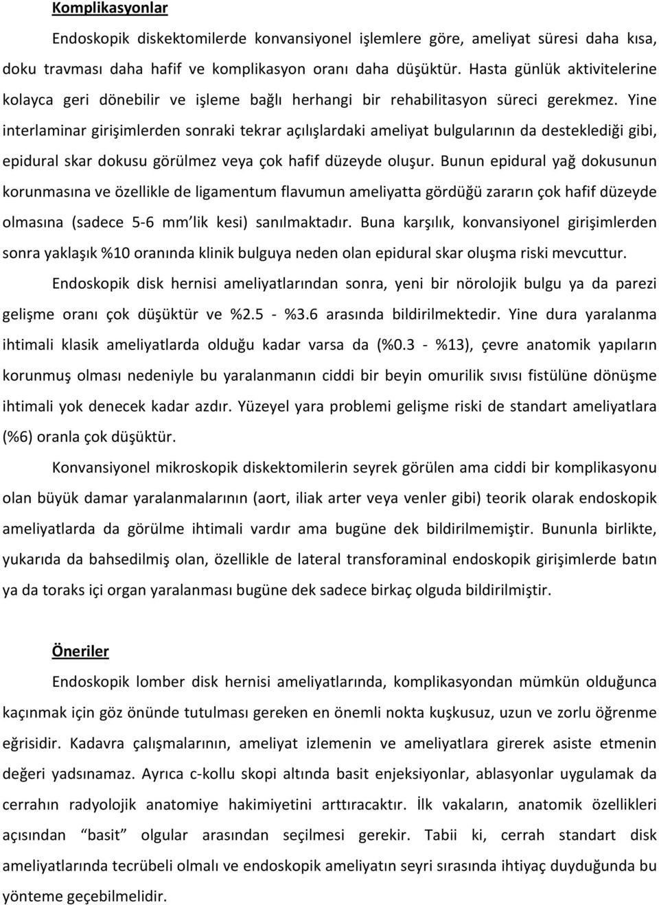 Yine interlaminar girişimlerden sonraki tekrar açılışlardaki ameliyat bulgularının da desteklediği gibi, epidural skar dokusu görülmez veya çok hafif düzeyde oluşur.