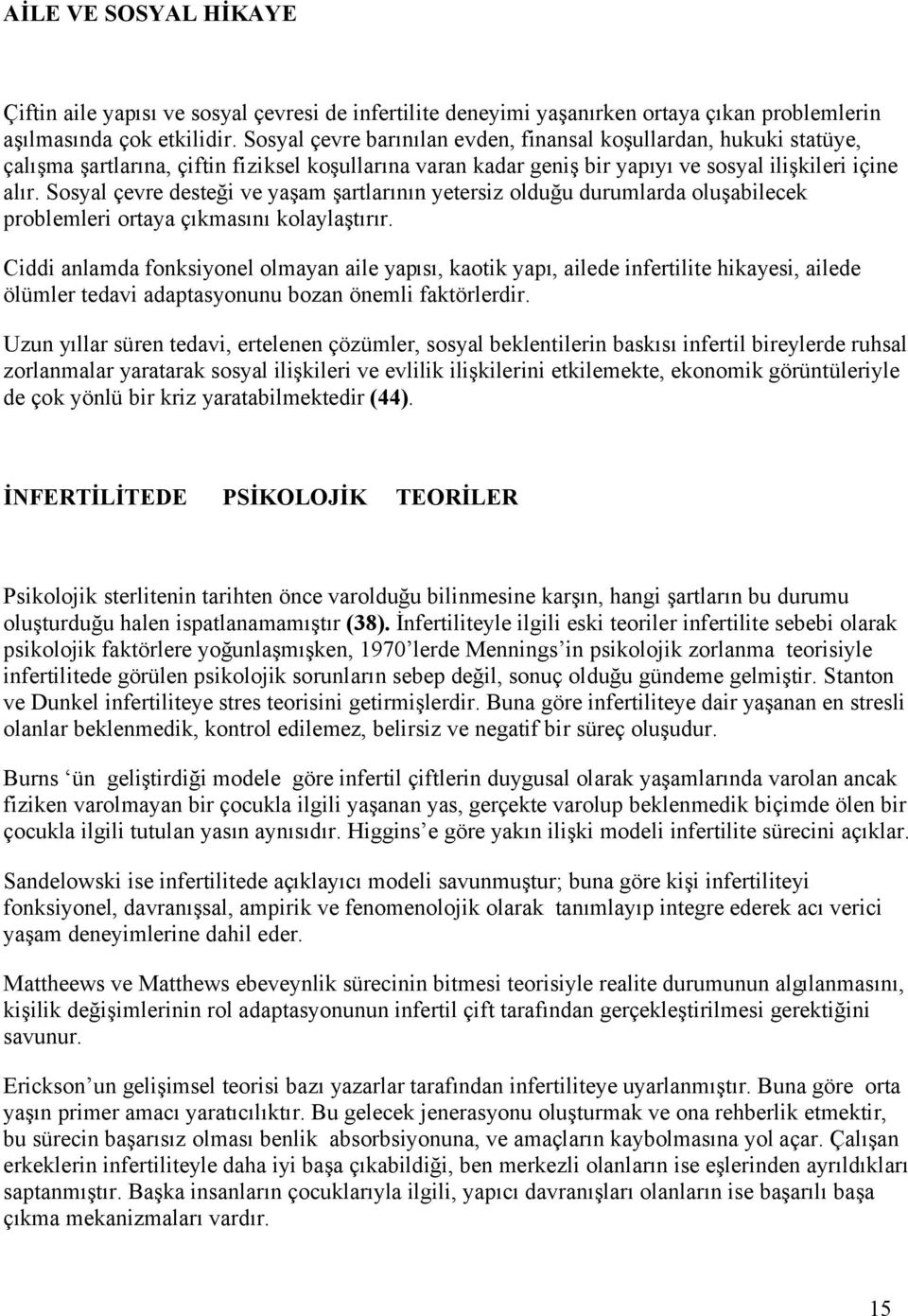 Sosyal çevre desteği ve yaşam şartlarının yetersiz olduğu durumlarda oluşabilecek problemleri ortaya çıkmasını kolaylaştırır.