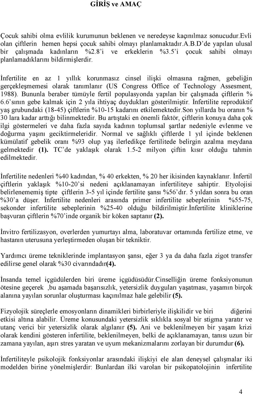 İnfertilite en az 1 yıllık korunmasız cinsel ilişki olmasına rağmen, gebeliğin gerçekleşmemesi olarak tanımlanır (US Congress Office of Technology Assesment, 1988).